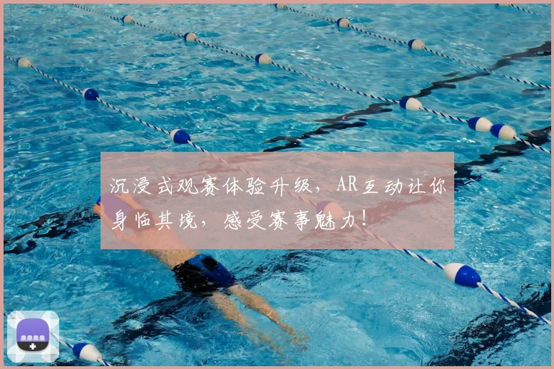 沉浸式观赛体验升级，AR互动让你身临其境，感受赛事魅力！